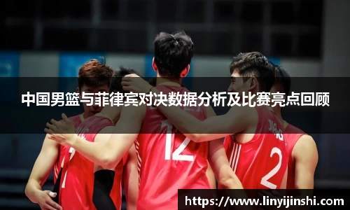 MYBALL迈博中国男篮与菲律宾对决数据分析及比赛亮点回顾